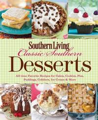 Southern Living Classic Southern Desserts : All-Time Favorite Recipes for Cakes, Cookies, Pies,...