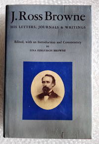 J. Ross Browne: His Letters, Journals and Writings