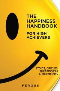 The Happiness Handbook for High Achievers : Stoics, Circles and Sheepdogs