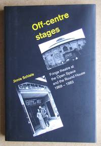 Off-Centre Stages: Fringe Theatre at the Open Space and the Round House 1968-1983. by Jinnie Schiele - First Edition - 2005 - from N. G. Lawrie Books. (SKU: 41227)