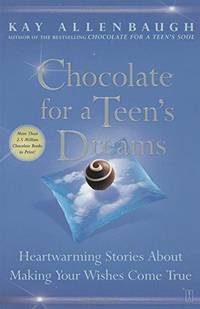 Chocolate For A Teen's Dreams : Heartwarming Stories About Making Your Wishes Come True
