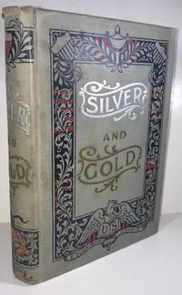 Silver and Gold: Or Both Sides of the Shield; A Symposium of the Views of All Parties on the Currency Question