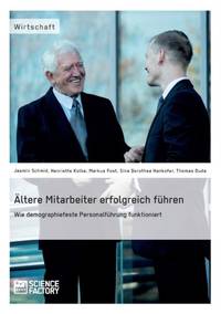 Ältere Mitarbeiter erfolgreich führen. Wie demopraphiefeste Personalführung funktioniert
