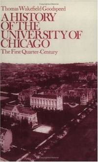 A History of the University of Chicago, Founded by John D. Rockefeller : The First Quarter-Century