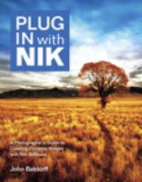 Plug in with Nik : A Photographer's Guide to Creating Dynamic Images with Nik Software