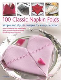 100 Classic Napkin Folds : Simple and Stylish Napkins for Every Occasion