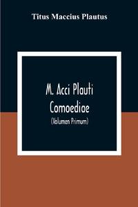 M. Acci Plauti Comoediae: Ex Editione J. F. Gronovii Cum Notis Et Interpretatione In Usum...
