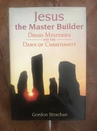Jesus, the Master Builder: Druid Mysteries and the Dawn of Christianity by Gordon Strachan - Hardcover - 1999 - from Three Geese In Flight Celtic Books (SKU: 011503)