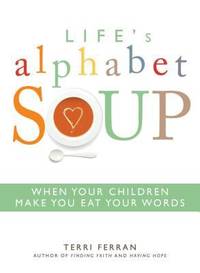 Life's Alphabet Soup: When Your Children Make You Eat Your Words