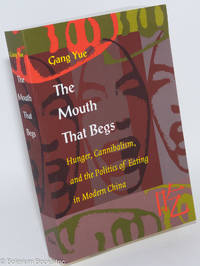 cover of The Mouth That Begs: Hunger, Cannibalism, and the Politics of Eating in Modern China