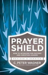 The Prayer Shield : How to Intercede for Pastors and Christian Leaders by C. Peter Wagner - 2014