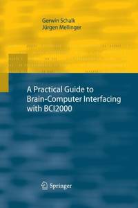 A Practical Guide to Brain-Computer Interfacing with BCI2000 : General-Purpose Software for...