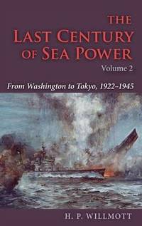 The Last Century of Sea Power Volume 2: From Washington to Tokyo 1922 1945