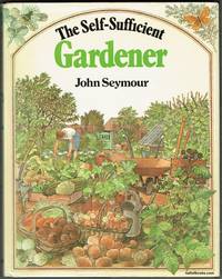 The Self-Sufficient Gardner by John Seymour - 1978