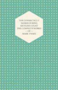 The Connecticut Yankee in King Arthur&#039;s Court - The Complete Works of Mark Twain by Mark Twain - 2008-10-07