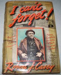 I Can&#039;t Forget: Personal Experiences of a War Correspondent in France, Luxembourg, Germany, Belgium, Spain and England by Robert J. Casey - 1941