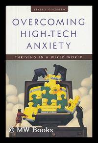 Overcoming High Tech Anxiety : Thriving in a Wired World / Beverly Goldberg