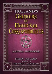 Holland's Grimoire of Magickal Correspondence: A Ritual Handbook
