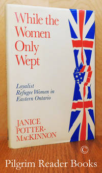 While the Women Only Wept, Loyalist Refugee Women. by Potter-MacKinnon, Janice - 1993