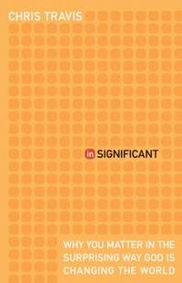 InSignificant : Why You Matter in the Surprising Way God Is Changing the World