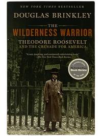 The Wilderness Warrior: Theodore Roosevelt and the Crusade for America