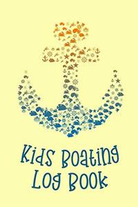 Kids Boating Log Book: Kids Boat Adventure Journal - Fun Cruising, Fishing, Sailing and Boating...
