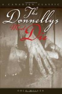 The Donnellys Must Die by Orlo Miller - 2006-10-30