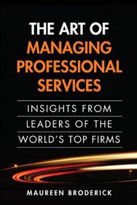 Art of Managing Professional Services, The: Insights from Leaders of the World's Top Firms...