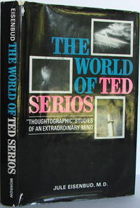 THE WORLD OF TED SERIOS. &quot;Thoughtographic&quot; Studies of an Extraordinary Mind by Eisenbud, Julie - 1967