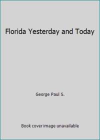 Florida Yesterday and Today by Paul S George; Paul S George - 1987