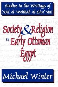 Society and Religion in Early Ottoman Egypt: Studies in the Writings of 'Abd Al-Wahhab Al-Sha 'Rani
