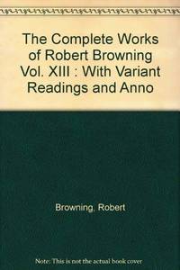 The Complete Works of Robert Browning Volume XIII: With Variant Readings And Annotations