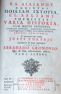 Kl. Ailianoi Sophistou Poikili Istoria. Cl. Aeliani sophistae Varia Historia,cum notis integris Conradi Gesneri, Johannis Schefferi, Tanaquilli Fabri, Joachimi Kuhnii, Jacobi Perizonii, Interpretatione latina Justi Vulteji, innumeris in locis emendata. Curante Abrahamo Gronovio. Volume II