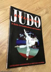 Attacking Judo: A Guide to Combinations and Counters by Nakanishi, Hidetoshi, Kashiwazaki, Katsuhiko - 1992