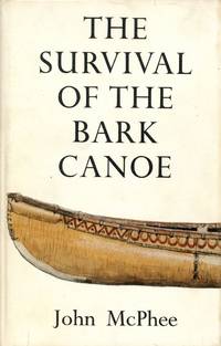 The Survival of the Bark Canoe by McPHEE, John - 1976