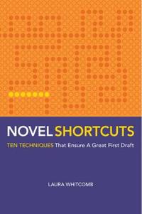 Novel Shortcuts : Ten Techniques That Ensure a Great First Draft