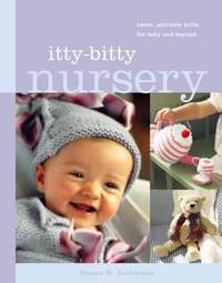 Itty-Bitty Nursery : Sweet, Adorable Knits for the Baby and Beyond