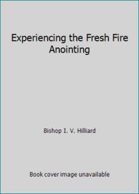 Experiencing the Fresh Fire Anointing