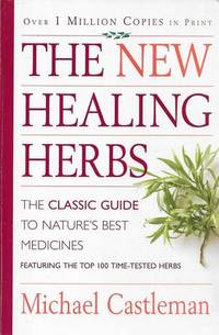 The New Healing Herbs: The Classic Guide to Nature&#039;s Best Medicines by Michael Castleman - 2003