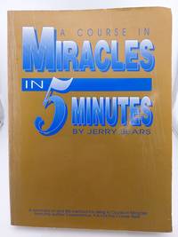 A Course in Miracles in 5 Minutes: Personally Using the Principles of a Course in Miracles to Change
