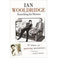Searching for Heroes: Fifty Years of Sporting Encounters by Ian Wooldridge - Hardcover - 2007 - from Bookbarn (SKU: 402970)