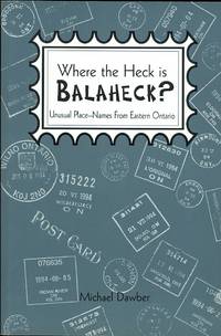image of WHERE THE HECK IS BALAHECK? UNUSUAL PLACE-NAMES FROM EASTERN ONTARIO.