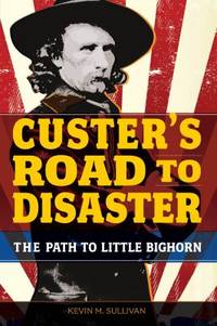 Custer's Road to Disaster : The Path to Little Bighorn