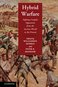 Hybrid Warfare: Fighting Complex Opponents from the Ancient World to the Present by Williamson Murray - Hardcover - from The Saint Bookstore (SKU: B9781107026087)