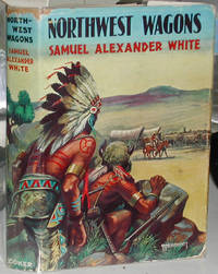 Northwest Wagons by Samuel Alexander White - Hardcover - Reprint - 1949 - from Tapsell's Books and Music (SKU: 7408)