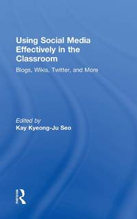 Using Social Media Effectively in the Classroom: Blogs, Wikis, Twitter, and More