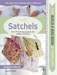 The Build a Bag Book: Satchels: Sew 15 Stunning Projects and Endless Variations