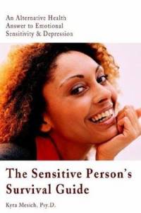 The Sensitive Person's Survival Guide : An Alternative Health Answer to Emotional Sensitivity and...
