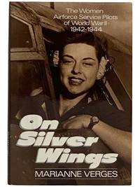 On Silver Wings: The Women Airforce Service Pilots of World War II, 1942-1944 by Marianne Verges - First Edition - 1991 - from Yesterday's Muse Books (SKU: 2320188)