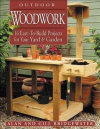 Outdoor Woodwork : 16 Easy-to-Build Projects for Your Yard and Garden